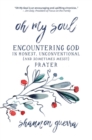 Image for Oh My Soul : Encountering God in Honest, Unconventional (and Sometimes Messy) Prayer