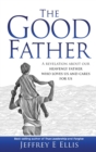 Image for The Good Father : A Revelation of Our Heavenly Father Who Loves Us and Cares For Us