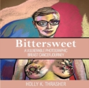 Image for Bittersweet : A Vulnerable Photographic Breast Cancer Journey
