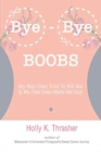Image for Bye-Bye Boobs : My Real Ones Tried To Kill Me &amp; My Fake Ones Made Me Sick
