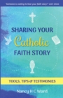 Image for Sharing Your Catholic Faith Story : Tools, Tips, and Testimonies