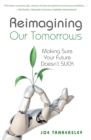 Image for Reimagining Your Tomorrows : Making Sure Your Future Doesn&#39;t Suck