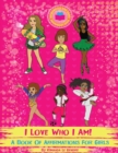 Image for I Love Who I Am! : A Book Of Affirmations For Girls