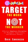 Image for Target the Work, Not the Worker : Effective Employee Discipline for Managers, Supervisors, and Business Owners