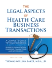 Image for Legal Aspects of Health Care Business Transactions : A Complete Guide to the Law Governing the Business of Health Industry Business Organization, Financing, Transactions, and Governance