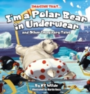 Image for Imagine That... I&#39;m A Polar Bear In Underwear : and Other Imaginary Tales