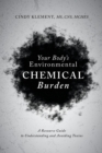 Image for Your Body&#39;s Environmental Chemical Burden : A Resource Guide to Understanding and Avoiding Toxins