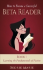Image for How to Become a Successful Beta Reader Book 1 : Learning the Fundamentals of Fiction