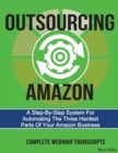 Image for Outsourcing Amazon : A Simple System For Automating The 3 Hardest Parts Of Your Amazon Business: Complete Webinar Transcripts (FBA Mastery Transcript Series)