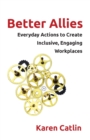 Image for Better Allies : Everyday Actions to Create Inclusive, Engaging Workplaces