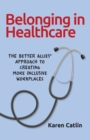 Image for Belonging in Healthcare : The Better Allies(R) Approach to Creating More Inclusive Workplaces