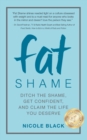 Image for Fat Shame : Ditch the Shame, Get Confident, and Claim the Life You Deserve