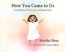 Image for How You Came to Us : A Beautiful Tale of Perseverance and Empowerment