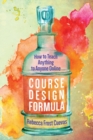 Image for Course Design Formula : How to Teach Anything to Anyone Online