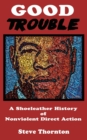 Image for Good Trouble : A Shoeleather History of Nonviolent Direct Action by Steve