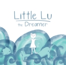 Image for Little Lu the Dreamer : A Children&#39;s Book about Imagination and Dreams