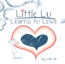 Image for Little Lu Learns to Love : A Children&#39;s Book about Love and Kindness