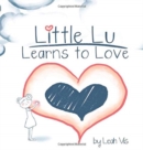 Image for Little Lu Learns to Love : A Children&#39;s Book about Love and Kindness