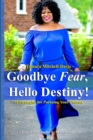 Image for Goodbye Fear, Hello Destiny! 15 Strategies for Pursuing Your Dreams