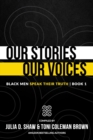 Image for Our Stories, Our Voices : Black Men Speak Their Truth