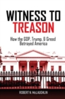 Image for Witness to Treason : How the GOP, Trump, &amp; Greed Betrayed America