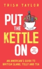 Image for Put The Kettle On : An American&#39;s Guide to British Slang, Telly and Tea. Pocket Size Edition