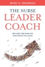 Image for The Nurse Leader Coach : Become the Boss No One Wants to Leave