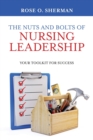 Image for The Nuts and Bolts of Nursing Leadership : Your Toolkit for Success