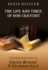 Image for The Life and Times of Bob Cratchit : A Background Story to Charles Dickens&#39; A Christmas Carol