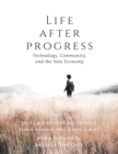 Image for Life after progress  : technology, community and the new economy