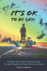 Image for It&#39;s OK to Be Gay : Straight Talk About Homosexuality for Gay People and Those Who Love Them