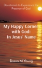 Image for My Happy Corner with God : In Jesus&#39; Name: In Jesus&#39; Name: Devotionals to Experience the Presence of God
