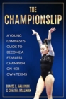 Image for The Championslip : A Young Gymnast&#39;s Guide to Become a Fearless Champion on Her Own Terms