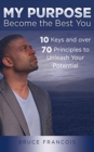Image for My Purpose : Become the Best You: 10 Keys and over 70 Principles to Unleash Your Potential