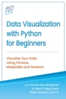 Image for Data Visualization with Python for Beginners : Visualize Your Data using Pandas, Matplotlib and Seaborn