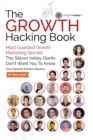 Image for The Growth Hacking Book : Most Guarded Growth Marketing Secrets The Silicon Valley Giants Don&#39;t Want You To Know