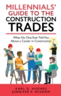 Image for Millennials&#39; Guide to the Construction Trades : What No One Ever Told You about a Career in Construction