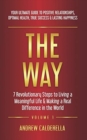 Image for The Way : 7 Revolutionary Steps to Living a Meaningful Life &amp; Making a Real Difference in the World. Your Ultimate Guide to Positive Relationships, Optimal Health, True Success, &amp; Lasting Happiness!