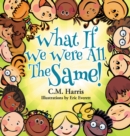 Image for What If We Were All The Same! : A Children&#39;s Book About Ethnic Diversity and Inclusion