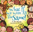 Image for What If We Were All The Same! : A Children&#39;s Book About Ethnic Diversity and Inclusion