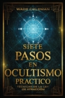 Image for Siete Pasos En Ocultismo Practico : Tecnicas de la Ley de Atraccion