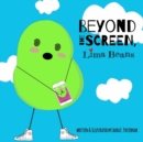Image for Beyond the Screen, Lima Beans : A Children&#39;s Book About Limiting Screen Time and Focusing on the Important Things in Life