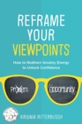 Image for Reframe Your Viewpoints : How to Redirect Anxiety Energy to Unlock Confidence