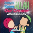 Image for Getting to know Allah Our Creator : A Children&#39;s Book Introducing Allah