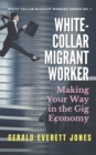 Image for White-Collar Migrant Worker : Making Your Way in the Gig Economy