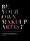 Image for Be Your Own Makeup Artist : Unleash Your Inner Beauty