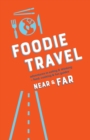 Image for Foodie travel near &amp; far  : adventures in eating &amp; drinking + food, cooking &amp; fun guides