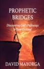 Image for Prophetic Bridges - Discovering God&#39;s Pathways to Your Destiny!