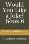 Image for Would You Like a Joke? Book 6 : A &#39;Dad Joke&#39; Collection