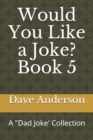 Image for Would You Like a Joke? Book 5 : A Dad Joke&#39; Collection